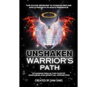 UNSHAKEN WARRIOR'S PATH: STANDING FIRM IN THE FACE OF DARKNESS AND SPIRITUAL OPPOSITION