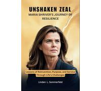 UNSHAKEN ZEAL: MARIA SHRIVER’S JOURNEY OF RESILIENCE: Lessons of Reinvention, Purpose, and Service Through Life's Challenges