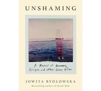 Unshaming: A Memoir of Recovery, Relapse, and What Comes After