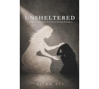 Unsheltered: A Memoir of Generational Trauma & Healing Through It