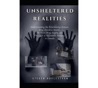 Unsheltered Realities: Understanding The Relationship Between Drug Overdose Deaths, The Toxic Drug Supply, And The Lack Of Affordable Housing In Canada