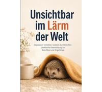 Unsichtbar im Lärm der Welt - Depression Ratgeber Selbsthilfe | Depressionen bewältigen, Einsamkeit überwinden, psychische Gesundheit Deutschland: ... Unterstützung für Betroffene und Angehörige