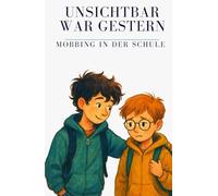 Unsichtbar war gestern - Mobbing in der Schule: Eine berührende Geschichte über Mobbing, Mut, Freundschaft und das Gefühl, in der Schule allein zu sein - für Kinder ab 10 Jahren