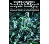 Unsichtbare Skelette: Die anatomische Mathematik des digitalen Bone-Riggings: Vektoren, Gewichte, und die mechanische Simulation von Haut und Muskeln in der 3D-Animationsindustrie