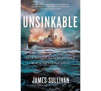 Unsinkable: Five Men and the Indomitable Run of the USS Plunkett