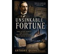 Unsinkable Fortune: John Jacob Astor IV, the Titanic, and the Conspiracies That Refuse to Sink