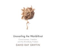 Unsnarling the World-Knot: Consciousness, Freedom, and the Mind-Body Problem