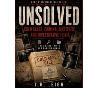 Unsolved: Cold Cases, Criminal Mysteries, and Investigative Trivia: True Crime Trivia for Curious Minds