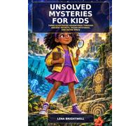 UNSOLVED MYSTERIES FOR KIDS: Strange Disappearances, Ancient Secrets, Mysterious Places, and Puzzling Events for Curious Young Detectives