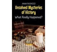 Unsolved Mysteries Of History: What Really Happened? (Historical Books For Kids)