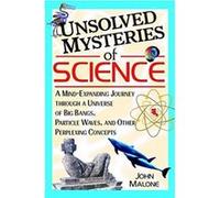 Unsolved Mysteries of Science: A Mind-Expanding Journey Through a Universe of Big Bangs, Particle Waves, and Other Perplexing Concepts Malone, John (Auteur)