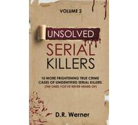 Unsolved Serial Killers: 10 More Frightening True Crime Cases Of Unidentified Serial Killers (The Ones You've Never Heard Of) Volume 2