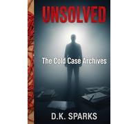 UNSOLVED: The Cold Case Archives: Terrifying True Crime Stories of Unexplained Disappearances, Chilling Murders, and Mysteries That Were Never Solved