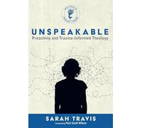 Unspeakable: Preaching and Trauma-Informed Theology