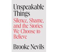 Unspeakable Things : Silence, Shame, and the Stories We Choose to Believe – Viking