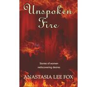 Unspoken fire: Stories of women rediscovering desires