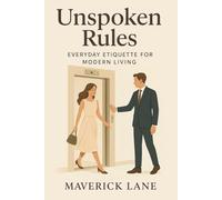 Unspoken Rules: Everyday Etiquette for Modern Living: Small Gestures, Big Impact