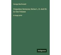 Unspoken Sermons; Series I., II. And III. In One Volume: in large print