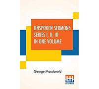 Unspoken Sermons Series I, Ii, Iii In One Volume