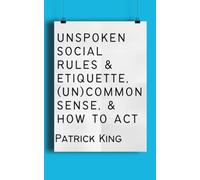 Unspoken Social Rules & Etiquette, (Un)common Sense, & How to Act