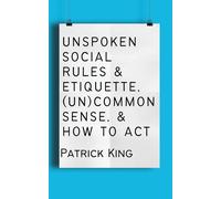 Unspoken Social Rules & Etiquette, (Un)Common Sense, & How To Act