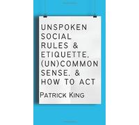Unspoken Social Rules & Etiquette, (Un)common Sense, & How to Act