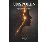UNSPOKEN: The Story Behind My Smile, My Silence, My Strength