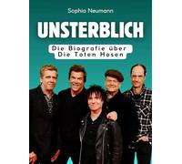 Unsterblich: Die Biografie über Die Toten Hosen. Komplett in Farbe
