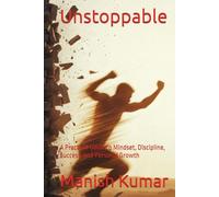 Unstoppable: A Practical Guide to Mindset, Discipline, Success, and Personal Growth
