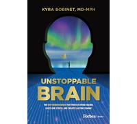 Unstoppable Brain: The New Neuroscience That Frees Us from Failure, Eases Our Stress, and Creates Lasting Change