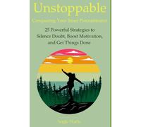 Unstoppable: Conquering Your Inner Procrastinator: 25 Powerful Strategies to Silence Doubt, Boost Motivation, and Get Things Done