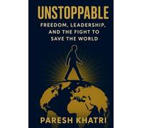 Unstoppable: Freedom, Leadership, and the New Global Era: How the Trump Doctrine Transformed America, Preserved Liberty, and Paved the Way for a Free, Prosperous, and Digitally Empowered World