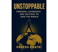 Unstoppable: Freedom, Leadership, and the New Global Era: How the Trump Doctrine Transformed America, Preserved Liberty, and Paved the Way for a Free, Prosperous, and Digitally Empowered World