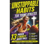 Unstoppable Habits for Young Athletes: 13 Proven 3-Minute Mindset Drills to Build Mental Toughness, Confidence, Peak Performance, and Faith-Driven Success