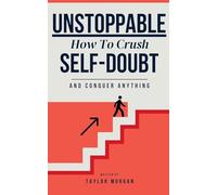 Unstoppable: How to Crush Self-Doubt and Conquer Anything
