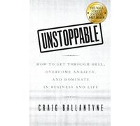 Unstoppable: How to Get Through Hell, Overcome Anxiety, and Dominate in Business and Life