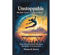Unstoppable - Jade Carey’s Leap to Glory: How Determination Rewrote the Rules of Gymnastics