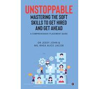 UNSTOPPABLE: MASTERING THE SOFT SKILLS TO GET HIRED AND GET AHEAD: A Comprehensive Placement Guide