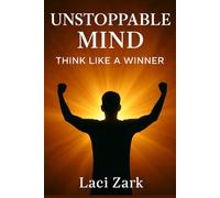 Unstoppable Mind: Think Like a Winner. Train Your Mindset. Change Your Life.