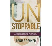 Unstoppable: Pressing Through Fear, Offense, and Negative Opinions to Fulfill God's Purpose