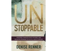 Unstoppable: Pressing Through Fear, Offense, and Negative Opinions to Fulfill God's Purpose