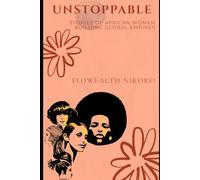 Unstoppable: Stories of African Women Building Global Empires: A storytelling book celebrating women entrepreneurs across Africa and the diaspora - highlighting lessons, failures, and triumphs