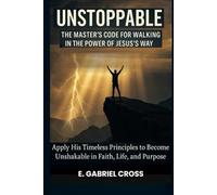 Unstoppable: The Master’s Code for Walking in the Power of Jesus’s Way: Apply His Timeless Principles to Become Unshakable in Faith, Life, and Purpose