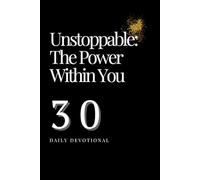 Unstoppable: The Power Within You, 30 Daily Devotional: How Resilience, Hope, and Belief Can Overcome Any Obstacle and Lead You to Greatness