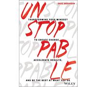 Unstoppable: Transforming Your Mindset to Create Change, Accelerate Results, and Be the Best at What You Do
