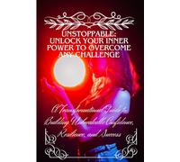 Unstoppable: Unlock Your Inner Power to Overcome Any Challenge: A Transformational Guide to Building Unbreakable Confidence, Resilience, and Success