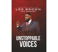 UNSTOPPABLE VOICES: Stories of Strength, Hope, and Impact by Les Brown and friends