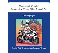 Unstoppable Wheels: Empowering Women Riders Through Art: Coloring pages for motorcycle enthusiast of all ages: 46 pages
