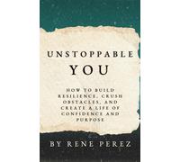 Unstoppable You: How to Build Resilience, Crush Obstacles, and Create a Life of Confidence and Purpose