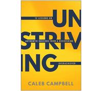 Unstriving 12 Lessons on Authentic Success from a Recovering Overachiever - Caleb Campbell - BenBella Books - ebook (ePub) - Livre
